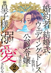 【期間限定　無料お試し版】元婚約者の結婚式にウェディングドレスで参列した公爵令嬢は元皇子様に溺愛される 2巻