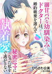 溺甘パパな幼馴染みドクターは、婚約破棄を選んで秘密のママになった私を執着愛で逃がさない【分冊版】9話