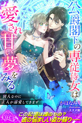 【期間限定　試し読み増量版】公爵閣下の専従侍女は愛され甘い夢をみる　 別人なのに主人が溺愛してきます
