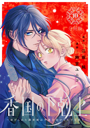 香国の下剋上～虐げられた調香師は不遇の皇子と天下を狙う～　分冊版（１０）