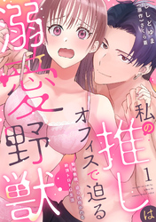 【期間限定　無料お試し版】私の推しはオフィスで迫る溺愛野獣～聖域無視、迫られ抱かれる絶頂トロトロ生活～