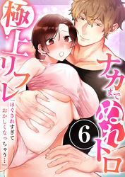 「ほぐされすぎておかしくなっちゃう…」ナカまでぬれトロ極上リフレ　6巻～著:十色彩～