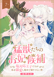 猛獣たちのお妃候補～塩対応王子たちが私を溺愛し始めて帰りづらい件～［ばら売り］　第7話