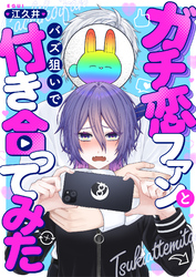 ガチ恋ファンとバズ狙いで付き合ってみた(1)