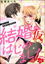 結婚（仮）はじめました。幼なじみと恋愛0日の同居生活（分冊版）　【第39話】