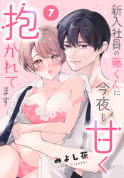 新入社員の藤くんに今夜も甘く抱かれてます［ばら売り］　第7話